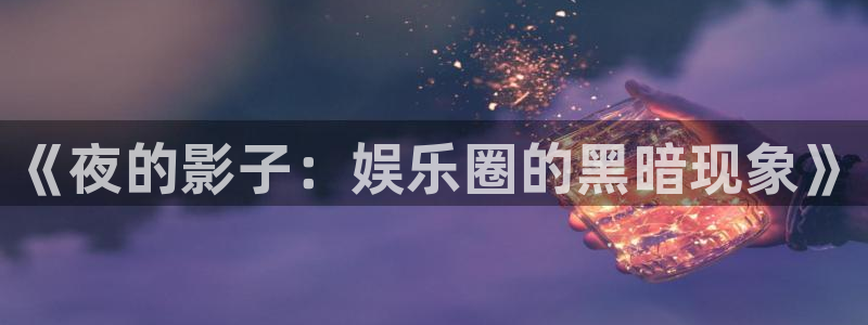 okooo澳客官网入口：《夜的影子：娱乐圈的黑暗现象》