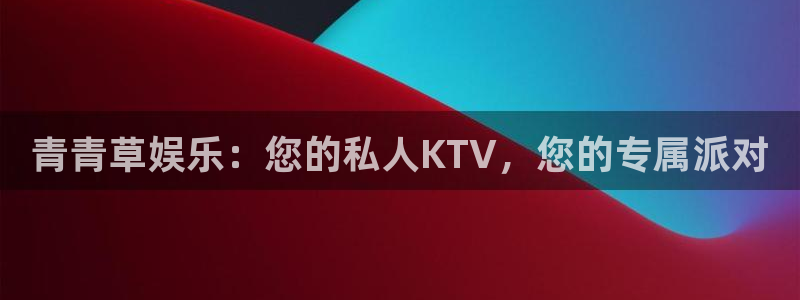 okooo澳客体育平台总代理：青青草娱乐：您的私人KTV，您的专属派对