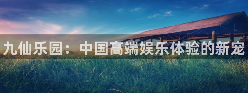 okooo澳客平台注册：九仙乐园：中国高端娱乐体验的新宠