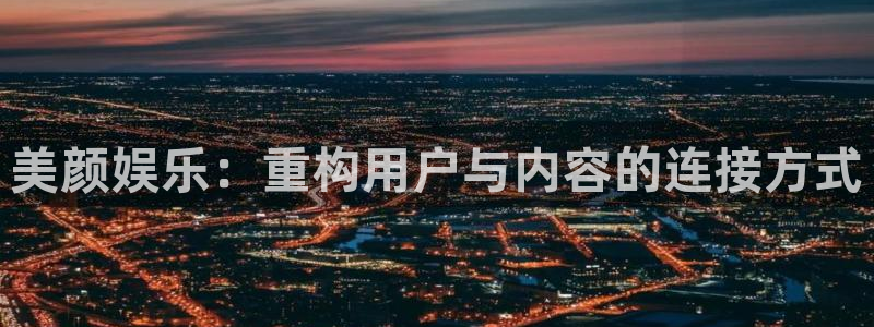 okooo澳客4平台：美颜娱乐：重构用户与内容的连接方式